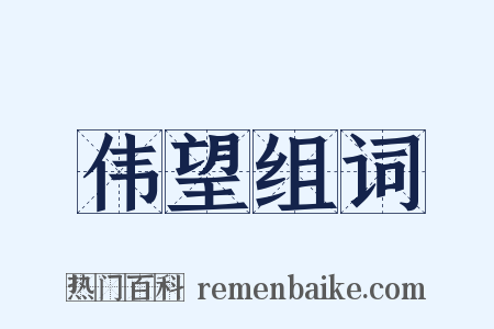 伟望组词是什么意思的图片